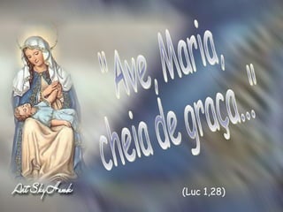&quot;Ave, Maria,  cheia de graça...&quot; (Luc 1,28) 