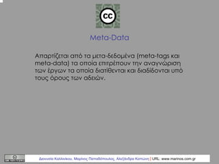 Meta-Data
Απαρτίζεται από τα µετα-δεδοµένα (meta-tags και
meta-data) τα οποία επιτρέπουν την αναγνώριση
των έργων τα οποία...