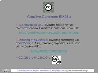 Creative Commons Ελλάδα
13 Οκτωβρίου 2007: Έναρξη διάθεσης των
ελληνικών αδειών Creative Commons µέσω URL:
http://creative...