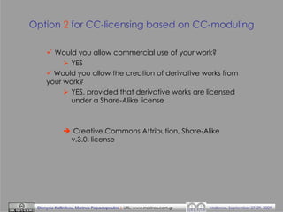 Option 2 for CC-licensing based on CC-moduling
Would you allow commercial use of your work?
YES
Would you allow the creati...