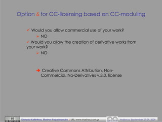 Option 6 for CC-licensing based on CC-moduling
Would you allow commercial use of your work?
NO
Would you allow the creatio...