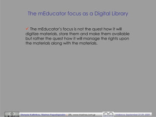 The mEducator focus as a Digital Library
The mEducator’s focus is not the quest how it will
digitize materials, store them...