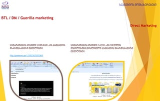 BTL / DM / Guerilla marketing 
Direct Marketing 
სიგარეტების ბრენდი CAMEL-ის 100 წლის იუბილესთან მიძღვნილი კამპანიის მხარდასაჭერი იმეილინგი 
სააგენტოს მომსახურებები 
სიგარეტების ბრენდი SOBRANIE -ის კამპანიის მხარდასაჭერი იმეილინგი 
http://partisani.ge/12392382920349/  