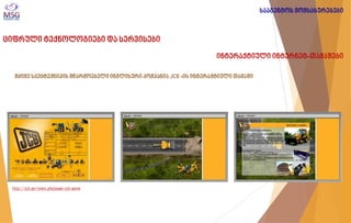ციფრული ტექნოლოგიები და სერვისები 
ინტერაქტიული ინტერნეტ-თამაშები 
მძიმე სპეცტექნიკის მწარმოებელი ინგლისური კომპანია JCB -ის ინტერაქტიული თამაში 
http://jcb.ge/index.php?page=jcb-game 
სააგენტოს მომსახურებები  