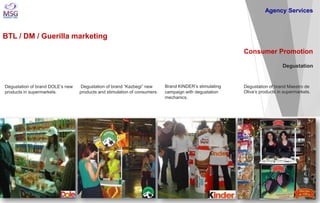 BTL / DM / Guerilla marketing 
Consumer Promotion Degustation 
Degustation of brand DOLE’s new products in supermarkets. 
...