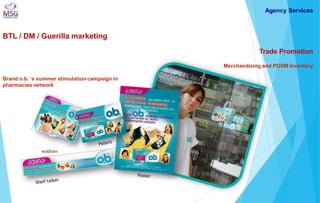 BTL / DM / Guerilla marketing 
Trade Promotion Merchandising and POSM Inventory Brand o.b. ‘s summer stimulation campaign ...