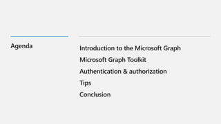 Introduction to the Microsoft Graph
Microsoft Graph Toolkit
Authentication & authorization
Tips
Conclusion
Agenda
 