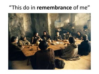 “This do in remembrance of me”
 