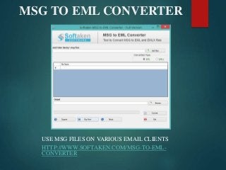MSG TO EML CONVERTER
USE MSG FILES ON VARIOUS EMAIL CLIENTS
HTTP://WWW.SOFTAKEN.COM/MSG-TO-EML-
CONVERTER
 