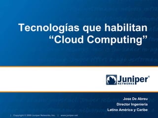 Jose De Abreu Director Ingeniería Latino América y Caribe Tecnologías que habilitan “Cloud Computing” 