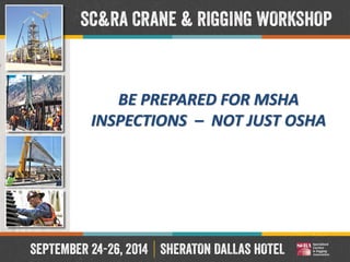BE PREPARED FOR MSHA INSPECTIONS – NOT JUST OSHA  