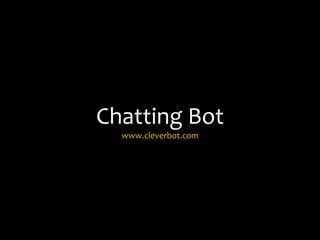 Chatting Bot
  www.cleverbot.com
 