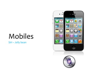 Mobiles
Siri – Jelly bean
 