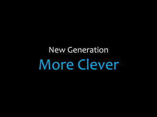 New Generation
More Clever
 