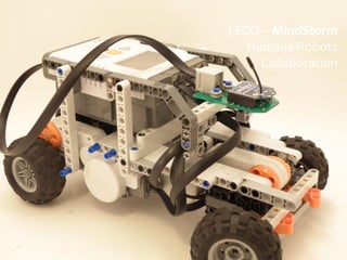 LEGO –            LEGO – MindStorm
Humans Robots Collaboration
                        Humans-Robots
                         Collaboration
 