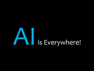 AI   is Everywhere!
 