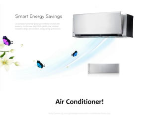 Air Conditioner!
http://www.lg.com/global/products/air-conditioner/index.jsp
 