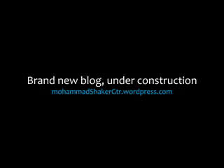 Brand new blog, under construction
    mohammadShakerGtr.wordpress.com
 