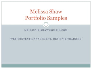 Melissa Shaw
        Portfolio Samples

        MELISSA.R.SHAW@GMAIL.COM



WEB CONTENT MANAGEMENT, DESIGN & TRAINING
 
