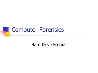 Computer Forensics
Hard Drive Format
 