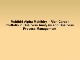 Mshihiri Alpha Mshihiry – Rich Career
Portfolio in Business Analysis and Business
Process Management

 