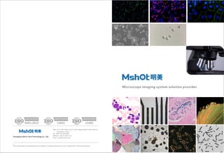 Microscope imaging system solution provider
*Any specifications and appearances are subject to change without prior notice, please refer to the actual product.
Guangzhou Micro-shot Technology Co., Ltd.
Add：Rm A-506, Vanke Cloud, 1933 Huaguan Road, Tianhe District,
Guangzhou, China
Tel：0086-20-38250606
Website：www.m-shot.com
Email：sales@mshot.com
 