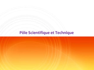Pôle Scientifique et Technique
 