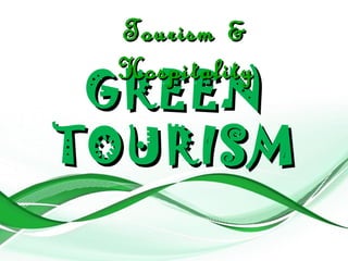 GREENGREEN
TOURISMTOURISM
Tourism &Tourism &
HospitalityHospitality
 