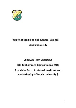 1
Faculty of Medicine and General Science
Sana'a University
CLINICAL IMMUNOLOGY
DR: Mohammed Bamashmoos(MD)
Associate Prof. of Internal medicine and
endocrinology (Sana'a University )
 