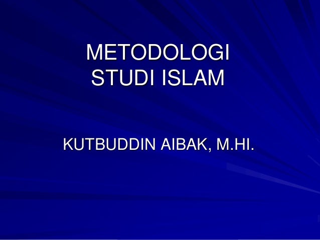 Metodologi Studi Islam Materi Iain Tulungagung Mr Khutbuddin Aiba