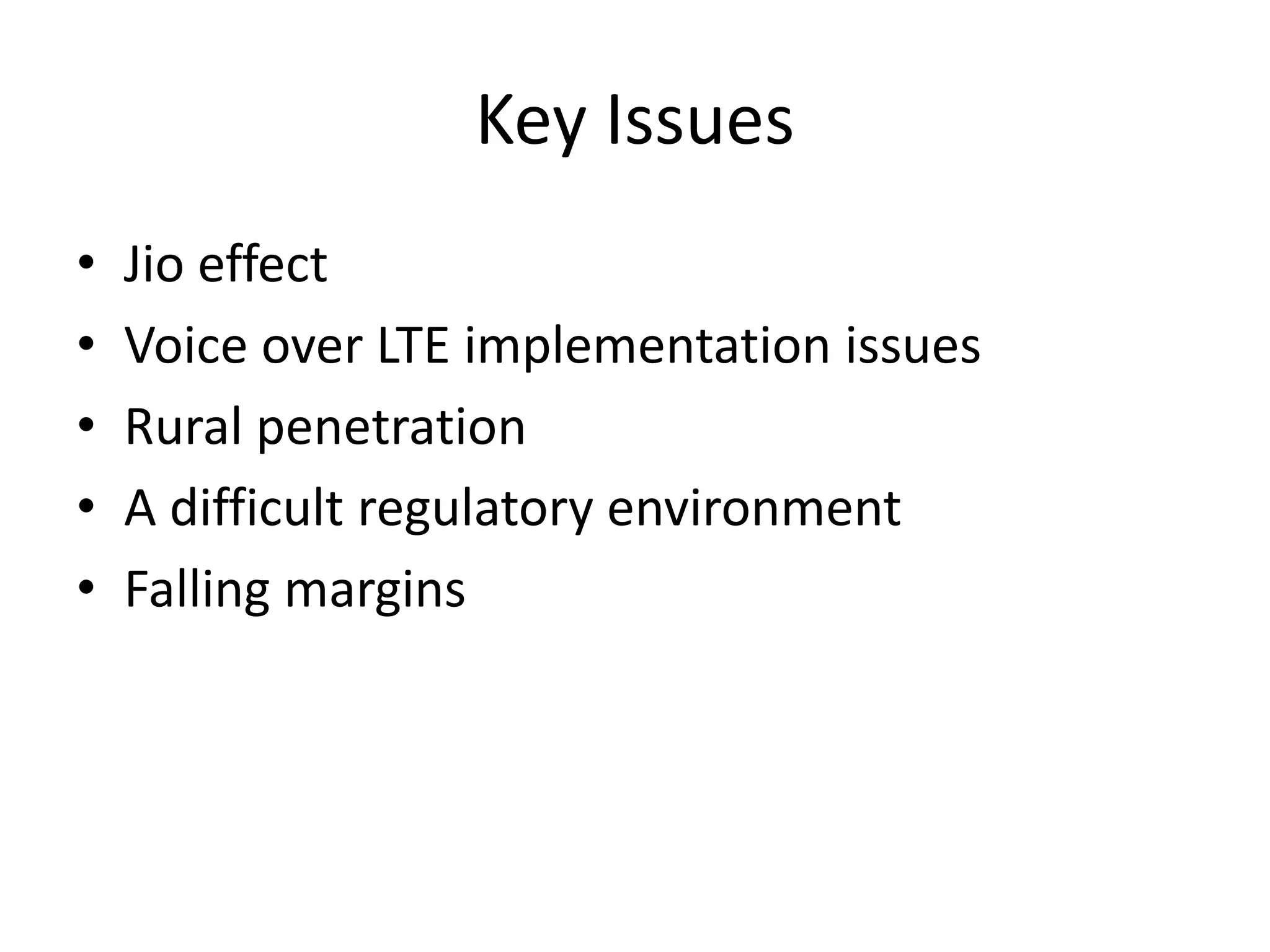 Key Issues
• Jio effect
• Voice over LTE implementation issues
• Rural penetration
• A difficult regulatory environment
• Falling margins
 