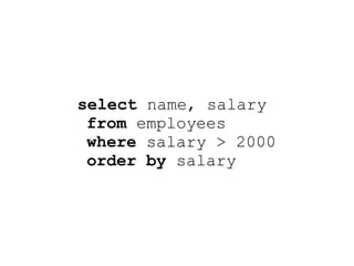 select name, salary
 from employees
 where salary > 2000
 order by salary
 