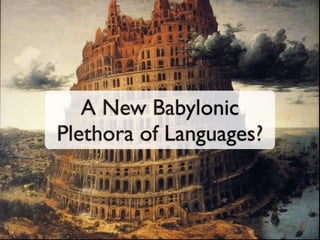 A New Babylonic
Plethora of Languages?
 