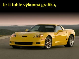Je-li tohle výkonná grafika,
 