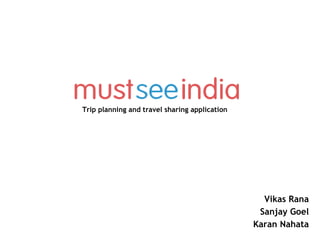 Trip planning and travel sharing application   Vikas Rana Sanjay Goel Karan Nahata 
