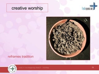 reframes tradition 13 creative worship 