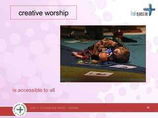 is accessible to all 16 creative worship 