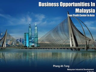 Business Opportunities In Malaysia Your Profit Center In Asia  Phang Ah Tong  Malaysian Industrial Development  Authority 