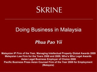 S KRINE   Malaysian IP Firm of the Year, Managing Intellectual Property Global Awards 2009 Malaysian Law Firm for the Years 2008 and 2009, Who’s Who Legal Awards   Asian Legal Business Employer of Choice 2008 Pacific Business Press Asian Counsel Firm of the Year 2008 for Employment  (Malaysia)   Doing Business in Malaysia Phua Pao Yii 