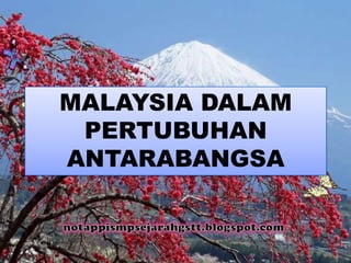MALAYSIA DALAM
PERTUBUHAN
ANTARABANGSA
 