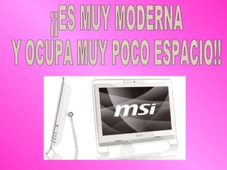 ¡¡ES MUY MODERNA Y OCUPA MUY POCO ESPACIO!!