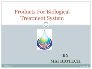 BY
MSI BIOTECH
Products For Biological
Treatment System
MSI Biotech
1
05/04/14
 