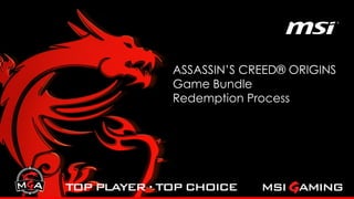 ASSASSIN’S CREED® ORIGINS
Game Bundle
Redemption Process
 