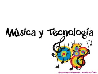 Música y Tecnología


           Carolina Guevara Benavides y Juan Camilo Riaño
 