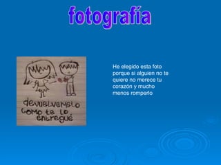 fotografía He elegido esta foto porque si alguien no te quiere no merece tu corazón y mucho menos romperlo 