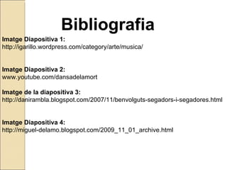 Imatge Diapositiva 1: http://igarillo.wordpress.com/category/arte/musica/ Imatge Diapositiva 2: www.youtube.com/dansadelamort Imatge de la diapositiva 3: http://danirambla.blogspot.com/2007/11/benvolguts-segadors-i-segadores.html Imatge Diapositiva 4: http://miguel-delamo.blogspot.com/2009_11_01_archive.html Bibliografia 