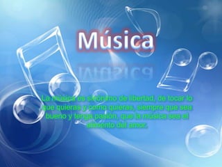 La música es sinónimo de libertad, de tocar lo
que quieras y como quieras, siempre que sea
 bueno y tenga pasión, que la música sea el
             alimento del amor.
 