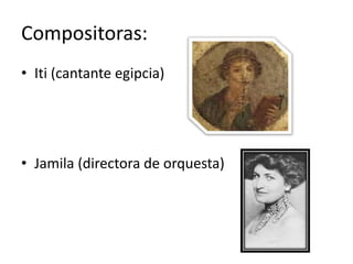 Compositoras:
• Iti (cantante egipcia)




• Jamila (directora de orquesta)
 