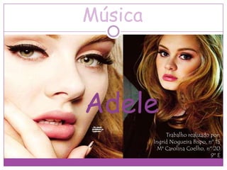 Música



Adele
              Trabalho realizado por:
         Ingrid Nogueira Bispo, nº 15
          Mª Carolina Coelho, nº 20
                                 9º E
 