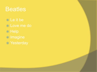 Beatles
 Le it be
 Love me do
 Help
 Imagine
 Yesterday
 